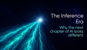 The Inference Era: Why the Next Chapter of AI Looks Different