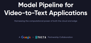 Google Cloud & Theta to present their collaboration “Model Pipeline for Video-to-Text Applications”…
