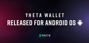 Theta wallet released for Android OS with support for Mainnet token swap; Apple iOS coming soon